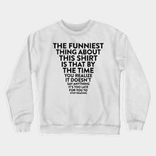 the funniest thing about this Crewneck Sweatshirt